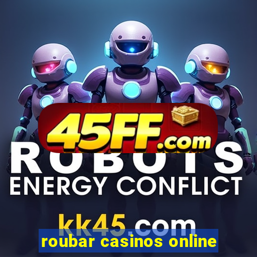 roubar casinos online